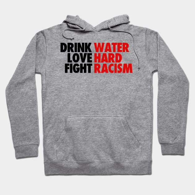 DRINK WATER LOVE HARD FIGHT RACISM QUOTES Hoodie by bluesea33